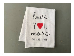 Love you more The End I win kitchen towel